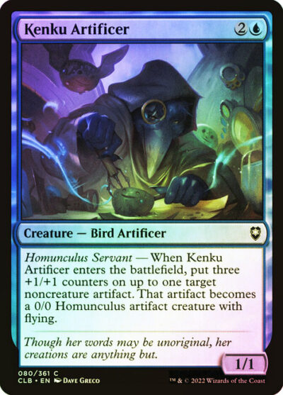 Kenku Artificer Set Commander Legends: Battle for Baldur's Gate Mana Cost Card Type Creature Oracle Text Homunculus Servant — When this creature enters, put three +1/+1 counters on up to one target noncreature artifact. That artifact becomes a 0/0 Homunculus artifact creature with flying. Flavor Text Though her words may be unoriginal, her creations are anything but. Artist Dave Greco Collector Number 080 Rarity Common Finish Non-foil